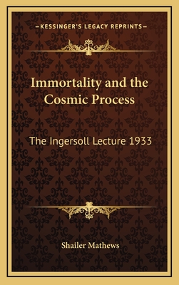 Immortality and the Cosmic Process: The Ingersoll Lecture 1933 - Mathews, Shailer