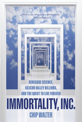 Immortality, Inc.: Renegade Science, Silicon Valley Billions, and the Quest to Live Forever - Walter, Chip