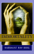 Immortality: The Inevitability of Eternal Life - Berg, Rav Yehuda