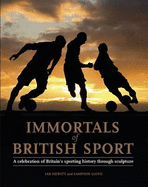 Immortals of British Sport: A Celebration of Britain's Sporting History Through Sculpture
