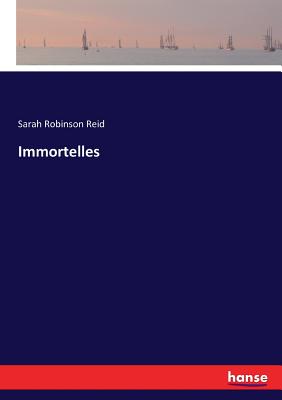 Immortelles - Reid, Sarah Robinson