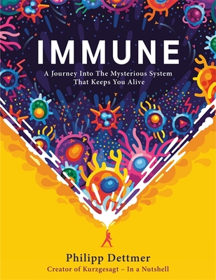 Immune: A journey into the system that keeps you alive - the book from Kurzgesagt - Dettmer, Philipp