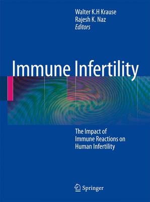 Immune Infertility: The Impact of Immune Reactions on Human Infertility - Krause, Walter K H (Editor), and Naz, Rajesh K (Editor)