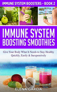 Immune System Boosting Smoothies: Give Your Body What It Needs to Stay Healthy - Quickly, Easily & Inexpensively