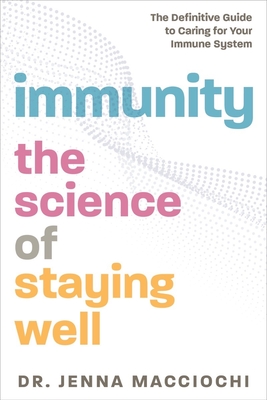 Immunity: The Science of Staying Well - The Definitive Guide to Caring for Your Immune System - Macciochi, Jenna, PhD