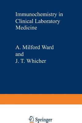 Immunochemistry in Clinical Laboratory Medicine: Proceedings of a Symposium Held at the University of Lancaster, March, 1978 - Ward, A M (Editor), and Whicher, J (Editor)