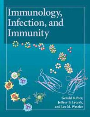 Immunology, Infection, and Immunity - Pier, Gerald B, and Lyczak, Jeffrey B, and Wetzler, Lee M