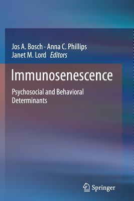 Immunosenescence: Psychosocial and Behavioral Determinants - Bosch, Jos A (Editor), and Phillips, Anna C (Editor), and Lord, Janet M (Editor)