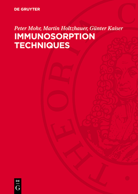 Immunosorption Techniques: Fundamentals and Applications - Mohr, Peter, and Holtzhauer, Martin, and Kaiser, Gnter
