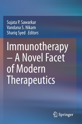 Immunotherapy - A Novel Facet of Modern Therapeutics - Sawarkar, Sujata P. (Editor), and Nikam, Vandana S. (Editor), and Syed, Shariq (Editor)