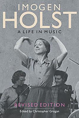 Imogen Holst: A Life in Music: Revised Edition - Grogan, Christopher (Editor)