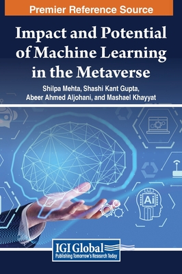 Impact and Potential of Machine Learning in the Metaverse - Mehta, Shilpa (Editor), and Gupta, Shashi Kant (Editor), and Aljohani, Abeer Ahmed (Editor)