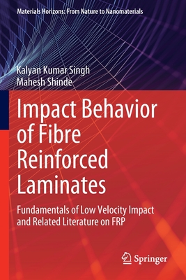 Impact Behavior of Fibre Reinforced Laminates: Fundamentals of Low Velocity Impact and Related Literature on FRP - Singh, Kalyan Kumar, and Shinde, Mahesh