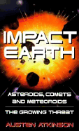 Impact Earth: Asteroids, Comets and Meteoroids: The Growing Threat - Atkinson, Austen