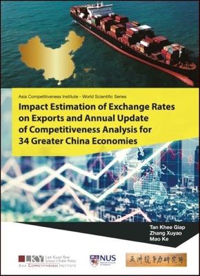 Impact Estimation of Exchange Rates on Exports and Annual Update of Competitiveness Analysis for 34 Greater China Economies - Tan, Khee Giap, and Zhang, Xuyao, and Mao, Ke