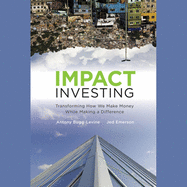 Impact Investing: Transforming How We Make Money While Making a Difference