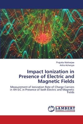 Impact Ionization in Presence of Electric and Magnetic Fields - Mukherjee, Prajukta, and Acharyya, Aritra