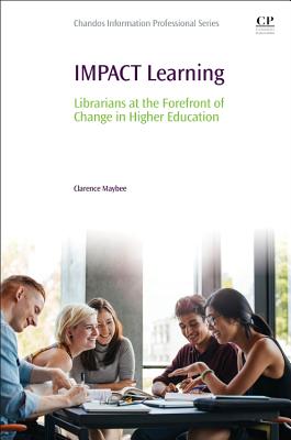 IMPACT Learning: Librarians at the Forefront of Change in Higher Education - Maybee, Clarence
