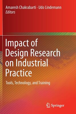 Impact of Design Research on Industrial Practice: Tools, Technology, and Training - Chakrabarti, Amaresh (Editor), and Lindemann, Udo (Editor)