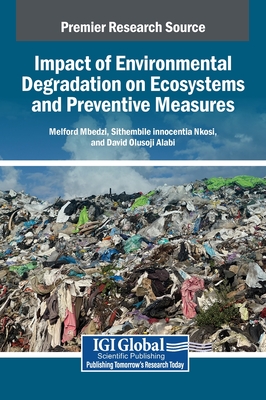 Impact of Environmental Degradation on Ecosystems and Preventive Measures - Mbedzi, Melford (Editor), and Nkosi, Sithembile Innocentia (Editor), and Alabi, David Olusoji (Editor)