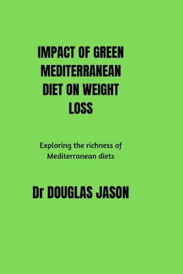 Impact of Green Mediterranean Diet on Weight Loss: Exploring the richness of Mediterranean diets. - Jason, Douglas, Dr.