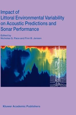 Impact of Littoral Environmental Variability on Acoustic Predictions and Sonar Performance - Pace, Nicholas G (Editor), and Jensen, Finn B (Editor)