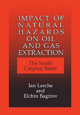 Impact of Natural Hazards on Oil and Gas Extraction: The South Caspian Basin - Lerche, Ian, and Bagirov, Elchin