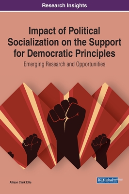 Impact of Political Socialization on the Support for Democratic Principles: Emerging Research and Opportunities - Ellis, Allison Clark