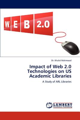 Impact of Web 2.0 Technologies on Us Academic Libraries - Mahmood, Khalid, Dr.