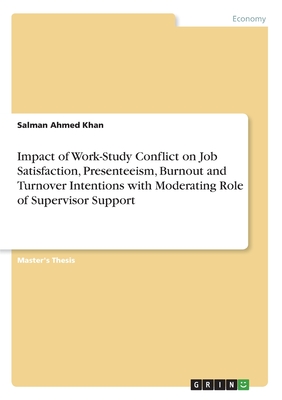 Impact of Work-Study Conflict on Job Satisfaction, Presenteeism, Burnout and Turnover Intentions with Moderating Role of Supervisor Support - Khan, Salman Ahmed