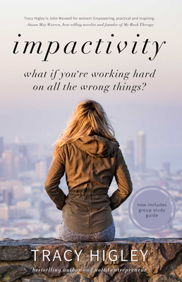 Impactivity: What If You're Working Hard on All the Wrong Things? - Higley, Tracy