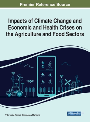 Impacts of Climate Change and Economic and Health Crises on the Agriculture and Food Sectors - Martinho, Vtor Joo Pereira Domingues (Editor)