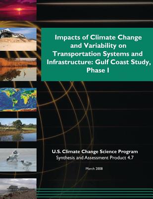 Impacts of Climate Change and Variability on Transportation Systems and Infrastructure: Gulf Coast Study, Phase 1 (SAP 4.7) - Program, U S Climate Change Science