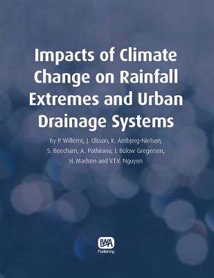 Impacts of Climate Change on Rainfall Extremes and Urban Drainage Systems - Willems, Patrick (Editor), and Olsson, Jonas (Editor), and Arnbjerg-Nielsen, Karsten (Editor)