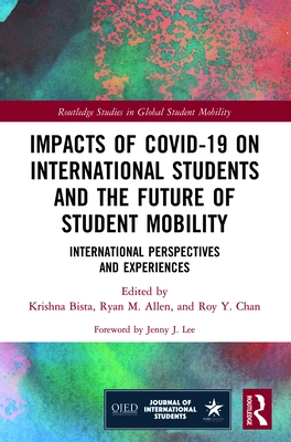 Impacts of COVID-19 on International Students and the Future of Student Mobility: International Perspectives and Experiences - Bista, Krishna (Editor), and Allen, Ryan M (Editor), and Chan, Roy Y (Editor)