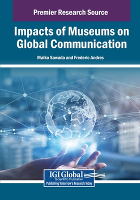 Impacts of Museums on Global Communication - Sawada, Maiko (Editor), and Andres, Frederic (Editor)