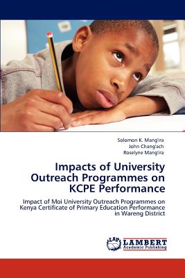 Impacts of University Outreach Programmes on Kcpe Performance - K Mang'ira, Solomon, and Chang'ach, John, and Mang'ira, Roselyne