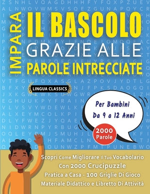 IMPARA IL BASCOLO GRAZIE ALLE PAROLE INTRECCIATE - Per Bambini Da 9 a 12 Anni - Scopri Come Migliorare Il Tuo Vocabolario Con 2000 Crucipuzzle e Pratica a Casa - 100 Griglie Di Gioco - Materiale Didattico e Libretto Di Attivit? - Lingua Classics