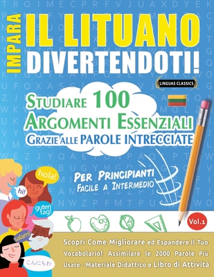 Impara Il Lituano Divertendoti! - Per Principianti: Facile a Intermedio - Studiare 100 Argomenti Essenziali Grazie Alle Parole Intrecciate - Lingua Classics