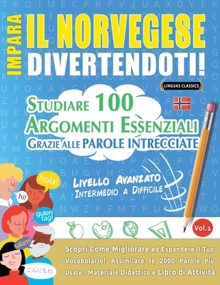 Impara Il Norvegese Divertendoti! - Livello Avanzato: Intermedio a Difficile - Studiare 100 Argomenti Essenziali Grazie Alle Parole Intrecciate - Vol.1 - Linguas Classics