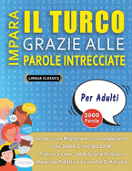 IMPARA IL TURCO GRAZIE ALLE PAROLE INTRECCIATE - PER ADULTI - Scopri Come Migliorare Il Tuo Vocabolario Con 2000 Crucipuzzle e Pratica a Casa - 100 Griglie Di Gioco - Materiale Didattico e Libretto Di Attivit
