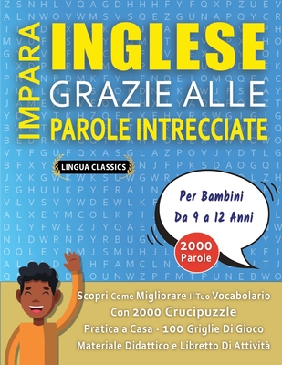 IMPARA INGLESE GRAZIE ALLE PAROLE INTRECCIATE - Per Bambini Da 9 a 12 Anni - Scopri Come Migliorare Il Tuo Vocabolario Con 2000 Crucipuzzle e Pratica a Casa - 100 Griglie Di Gioco - Materiale Didattico e Libretto Di Attivit? - Lingua Classics