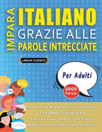 IMPARA ITALIANO GRAZIE ALLE PAROLE INTRECCIATE - PER ADULTI - Scopri Come Migliorare Il Tuo Vocabolario Con 2000 Crucipuzzle e Pratica a Casa - 100 Griglie Di Gioco - Materiale Didattico e Libretto Di Attivit?