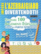 Impara l'Azerbaigiano Divertendoti! - Per Bambini: Di Tutte Le Et - Studiare 100 Argomenti Essenziali Grazie Alle Parole Intrecciate