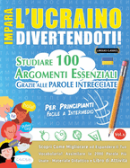 Impara l'Ucraino Divertendoti! - Per Principianti: Facile a Intermedio - Studiare 100 Argomenti Essenziali Grazie Alle Parole Intrecciate - Vol.1