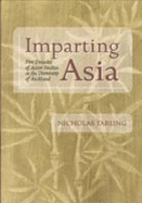 Imparting Asia: Five Decades of Asian Studies at the University of Auckland - Tarling, Nicholas