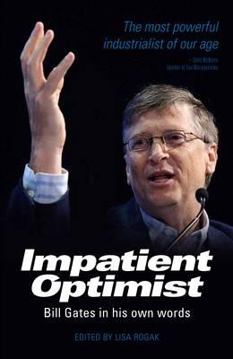 Impatient Optimist: Bill Gates in His Own Words - Rogak, Lisa (Editor), and Gates, Bill (Contributions by)