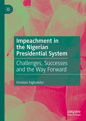 Impeachment in the Nigerian Presidential System: Challenges, Successes and the Way Forward - Fagbadebo, Omololu