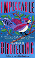 Impeccable Birdfeeding: How to Discourage Scuffling, Hull-Dropping, Seed-Throwing, Unmentionable Nuisances, and Vulgar Chatter at Your Birdfeeder - Adler, Bill, Jr.