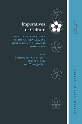 Imperatives of Culture: Selected Essays on Korean History, Literature, and Society from the Japanese Colonial Era - Hanscom, Christopher P (Editor), and Lew, Walter K (Editor), and Ryu, Youngju (Editor)